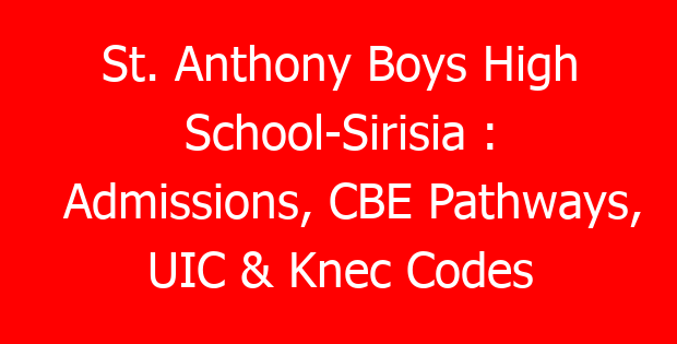 St. Anthony Boys High School-Sirisia : Admissions, CBE Pathways, UIC & Knec Codes