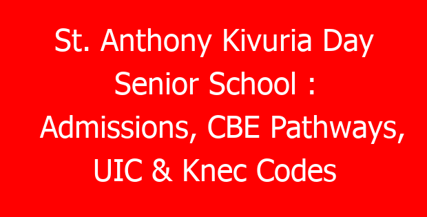 St. Anthony Kivuria Day Senior School : Admissions, CBE Pathways, UIC & Knec Codes