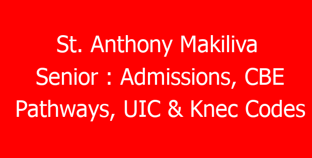 St. Anthony Makiliva Senior : Admissions, CBE Pathways, UIC & Knec Codes