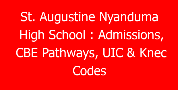 St. Augustine Nyanduma High School : Admissions, CBE Pathways, UIC & Knec Codes