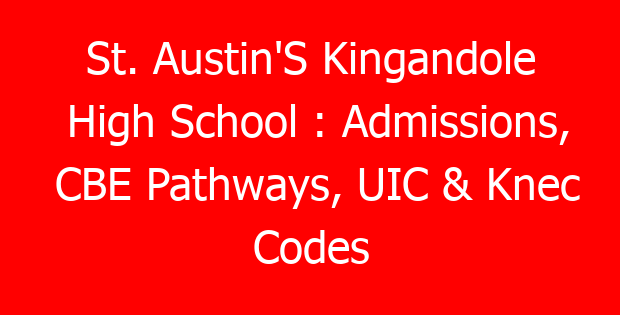 St. Austin’S Kingandole High School : Admissions, CBE Pathways, UIC & Knec Codes