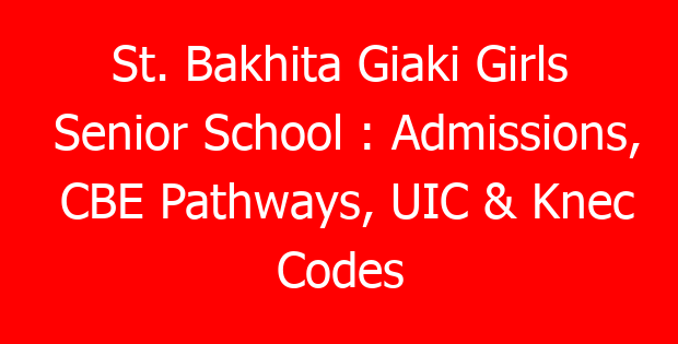 St. Bakhita Giaki Girls Senior School : Admissions, CBE Pathways, UIC & Knec Codes