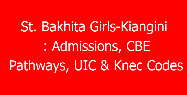 St. Bakhita Girls-Kiangini : Admissions, CBE Pathways, UIC & Knec Codes