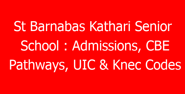 St Barnabas Kathari Senior School : Admissions, CBE Pathways, UIC & Knec Codes