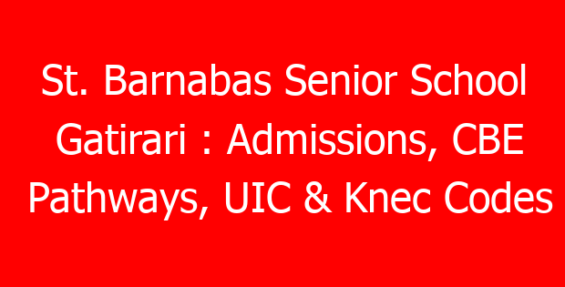 St. Barnabas Senior School Gatirari : Admissions, CBE Pathways, UIC & Knec Codes