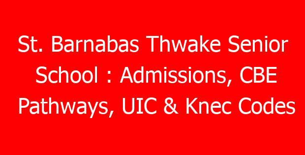 St. Barnabas Thwake Senior School : Admissions, CBE Pathways, UIC & Knec Codes