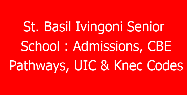 St. Basil Ivingoni Senior School : Admissions, CBE Pathways, UIC & Knec Codes