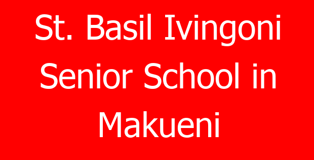 St. Basil Ivingoni Senior School in Makueni
