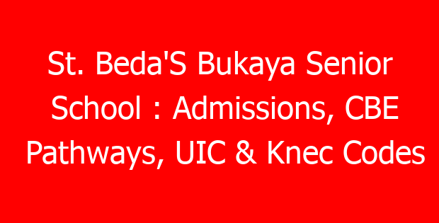 St. Beda’S Bukaya Senior School : Admissions, CBE Pathways, UIC & Knec Codes
