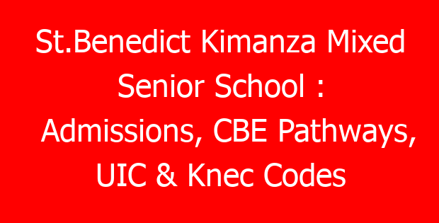 St.Benedict Kimanza Mixed Senior School : Admissions, CBE Pathways, UIC & Knec Codes