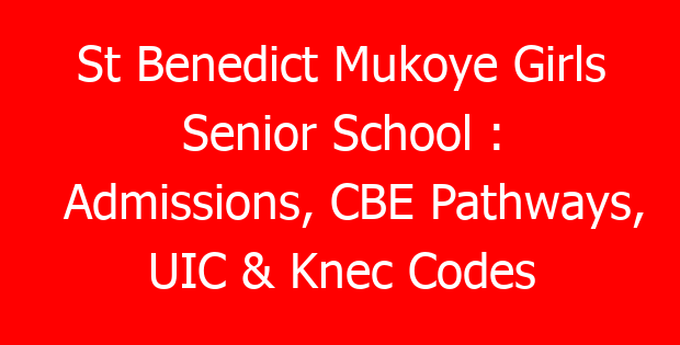 St Benedict Mukoye Girls Senior School : Admissions, CBE Pathways, UIC & Knec Codes