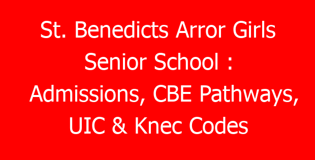 St. Benedicts Arror Girls Senior School : Admissions, CBE Pathways, UIC & Knec Codes