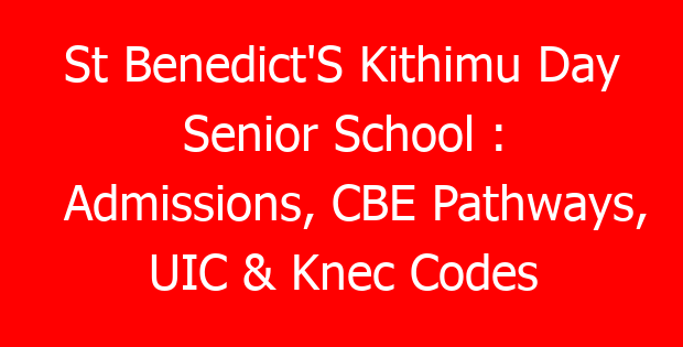 St Benedict’S Kithimu Day Senior School : Admissions, CBE Pathways, UIC & Knec Codes