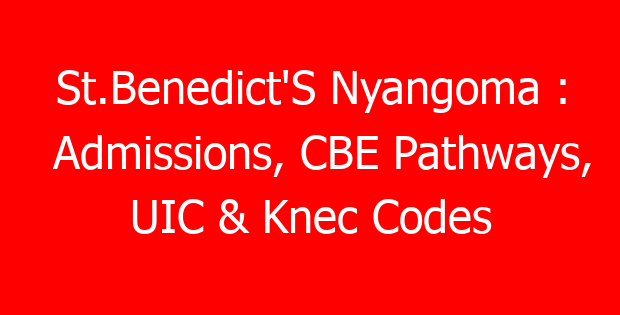 St.Benedict’S Nyangoma : Admissions, CBE Pathways, UIC & Knec Codes