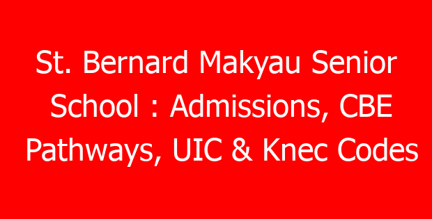 St. Bernard Makyau Senior School : Admissions, CBE Pathways, UIC & Knec Codes