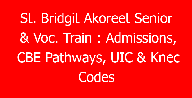 St. Bridgit Akoreet Senior & Voc. Train : Admissions, CBE Pathways, UIC & Knec Codes