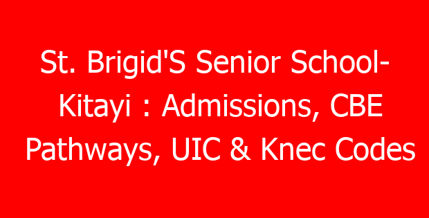 St. Brigid’S Senior School- Kitayi : Admissions, CBE Pathways, UIC & Knec Codes