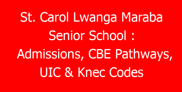 St. Carol Lwanga Maraba Senior School : Admissions, CBE Pathways, UIC & Knec Codes