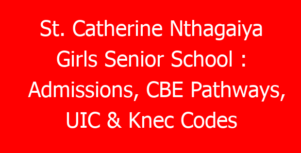 St. Catherine Nthagaiya Girls Senior School : Admissions, CBE Pathways, UIC & Knec Codes