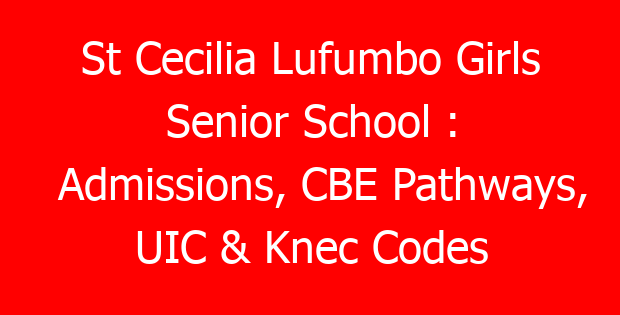 St Cecilia Lufumbo Girls Senior School : Admissions, CBE Pathways, UIC & Knec Codes