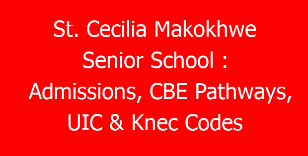 St. Cecilia Makokhwe Senior School : Admissions, CBE Pathways, UIC & Knec Codes