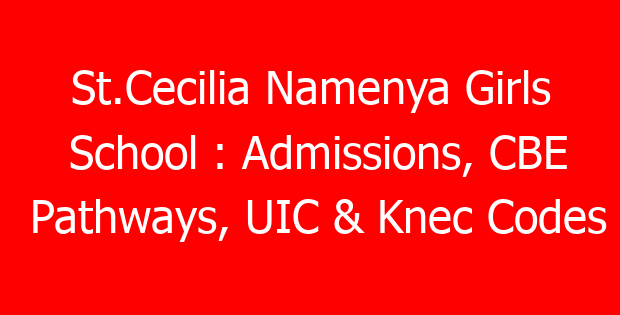 St.Cecilia Namenya Girls School : Admissions, CBE Pathways, UIC & Knec Codes
