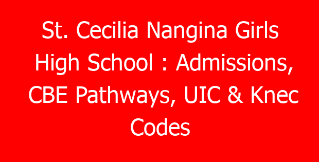 St. Cecilia Nangina Girls High School : Admissions, CBE Pathways, UIC & Knec Codes
