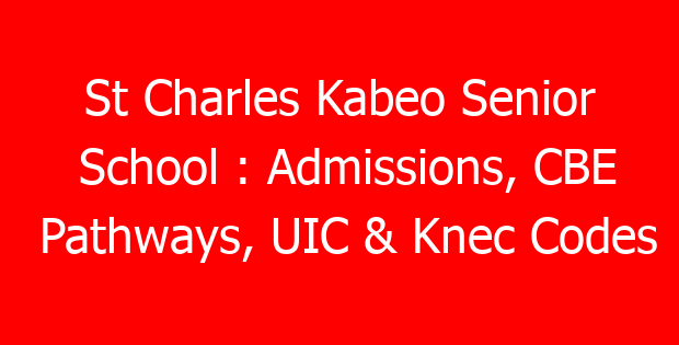 St Charles Kabeo Senior School : Admissions, CBE Pathways, UIC & Knec Codes