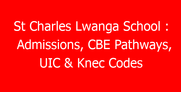 St Charles Lwanga School : Admissions, CBE Pathways, UIC & Knec Codes