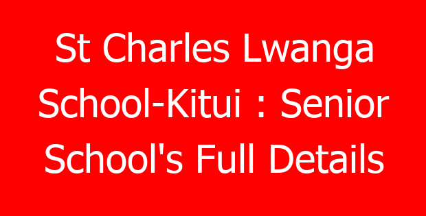 St Charles Lwanga School-Kitui : Senior School’s Full Details