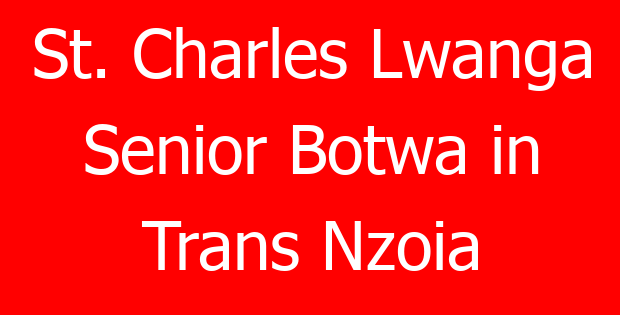 St. Charles Lwanga Senior Botwa in Trans Nzoia