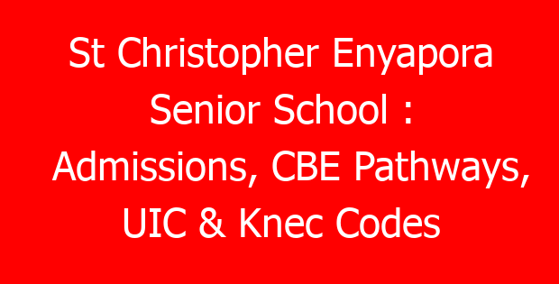 St Christopher Enyapora Senior School : Admissions, CBE Pathways, UIC & Knec Codes