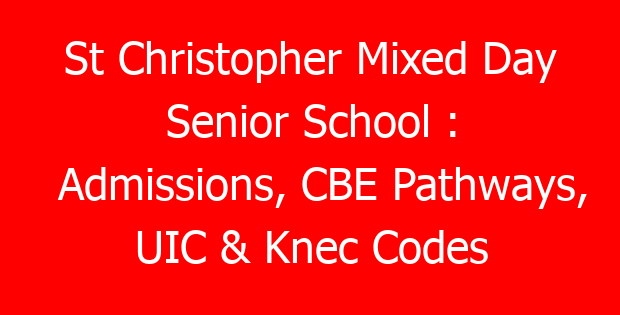 St Christopher Mixed Day Senior School : Admissions, CBE Pathways, UIC & Knec Codes