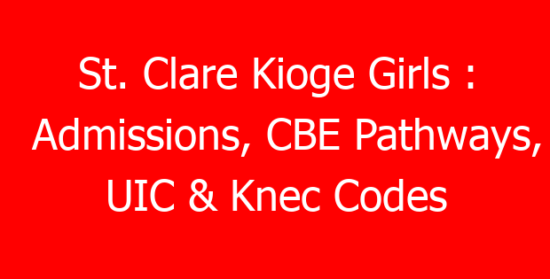 St. Clare Kioge Girls : Admissions, CBE Pathways, UIC & Knec Codes