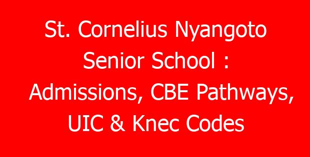 St. Cornelius Nyangoto Senior School : Admissions, CBE Pathways, UIC & Knec Codes