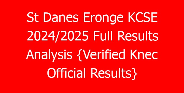 St Danes Eronge KCSE 2024/2025 Full Results Analysis {Verified Knec Official Results}