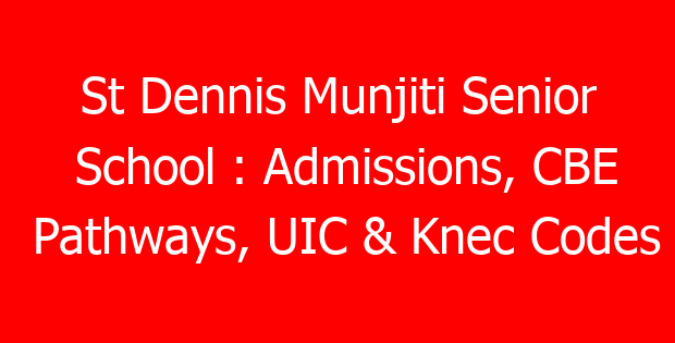 St Dennis Munjiti Senior School : Admissions, CBE Pathways, UIC & Knec Codes