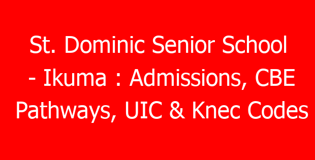 St. Dominic Senior School – Ikuma : Admissions, CBE Pathways, UIC & Knec Codes
