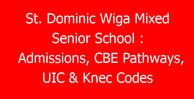 St. Dominic Wiga Mixed Senior School : Admissions, CBE Pathways, UIC & Knec Codes