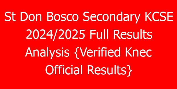 St Don Bosco Secondary KCSE 2024/2025 Full Results Analysis {Verified Knec Official Results}