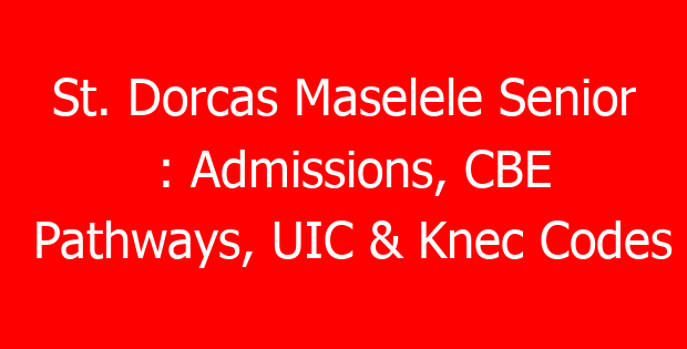 St. Dorcas Maselele Senior : Admissions, CBE Pathways, UIC & Knec Codes