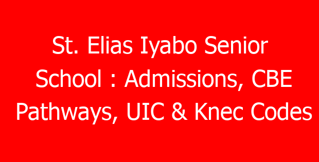 St. Elias Iyabo Senior School : Admissions, CBE Pathways, UIC & Knec Codes