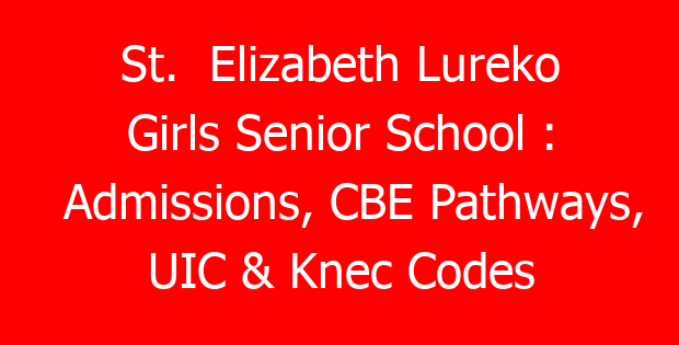 St. Elizabeth Lureko Girls Senior School : Admissions, CBE Pathways, UIC & Knec Codes