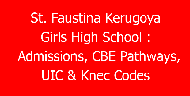 St. Faustina Kerugoya Girls High School : Admissions, CBE Pathways, UIC & Knec Codes