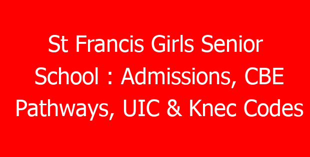 St Francis Girls Senior School : Admissions, CBE Pathways, UIC & Knec Codes