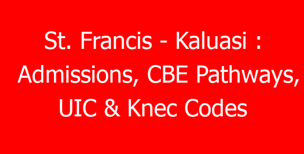 St. Francis – Kaluasi : Admissions, CBE Pathways, UIC & Knec Codes