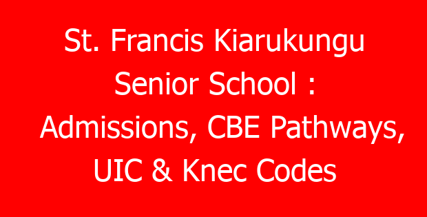 St. Francis Kiarukungu Senior School : Admissions, CBE Pathways, UIC & Knec Codes