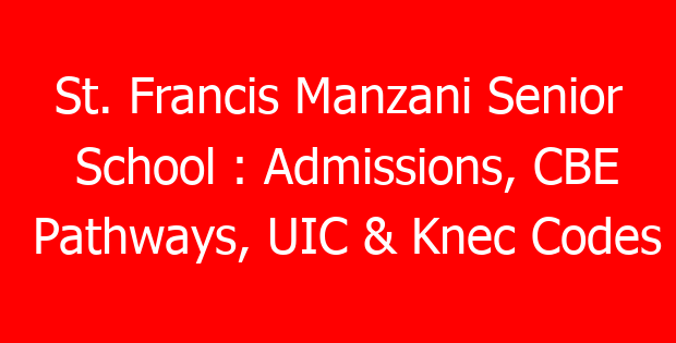 St. Francis Manzani Senior School : Admissions, CBE Pathways, UIC & Knec Codes