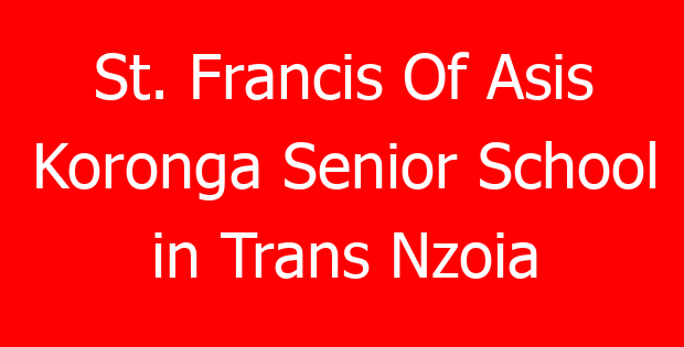 St. Francis Of Asis Koronga Senior School in Trans Nzoia