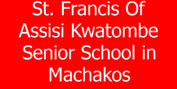 St. Francis Of Assisi Kwatombe Senior School in Machakos